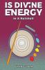 Is Divine Energy: In A Nutshell