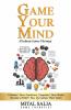 Game Your Mind: Enhance Your Emotions Empower Your Brain; Become A Better You By Games That Train