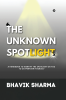 The Unknown Spotlight : A Handbook to Identify the Spotlight on You to Outperform Yourself