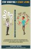 Stop Worrying Start Living: A Workbook On Cognitive Techniques And Strategies For Anxiety And Stress Reduction And Increased Wellbeing