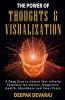 The Power Of Thoughts & Visualization: A Deep Dive To Unlock Your Infinite Potential For Success Happiness Health Abundance And Inner Peace