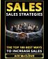 Sales: Sales Strategies: The Top 100 Best Ways To Increase Sales (Easy Way to Sales Success by Using the Best)