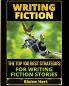 Writing Fiction: The Top 100 Best Strategies For Writing Fiction Stories (Fiction and Science Fiction Stories & Book Writing)