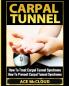 Carpal Tunnel: How To Treat Carpal Tunnel Syndrome: How To Prevent Carpal Tunnel Syndrome (Pain Relief & Treatment for Carpal Tunnel Syndrome)