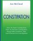 Constipation: How To Treat Constipation: How To Prevent Constipation: Along With Nutrition Diet And Exercise For Constipation (All Natural & Medical Solutions & Home Remedies)