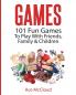 Games: 101 Fun Games To Play With Friends Family & Children (Fun and Entertaining Free Games for Kids Family)