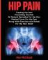 Hip Pain: Treating Hip Pain: Preventing Hip Pain All Natural Remedies For Hip Pain Medical Cures For Hip Pain Along With Exercises And Rehab For ... (Ultimate Guide for Healing Hip Pain with)