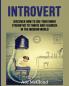 Introvert: Discover How To Use Your Inner Strengths To Thrive And Flourish In The Modern World (Guide & Strategies for Mastering Your Personality)