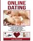 Online Dating: Master The Art of Internet Dating: Create The Best Profile Choose The Right Pictures Communication Advice Finding What You Are ... and Internet Dating Advice Tips Guide for)