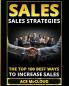 Sales: Sales Strategies: The Top 100 Best Ways To Increase Sales (Easy Way to Sales Success by Using the Best)