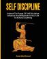 Self Discipline: Unleash The Power Of Self Discipline Influence And Willpower In Your Life To Achieve Anything (Powerful Habits & Willpower Boosting Strategies to)