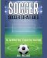 Soccer: Soccer Strategies: The Top 100 Best Ways To Improve Your Soccer Game (Best Strategies Exercises Nutrition & Training)