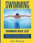 Swimming: Swimming Made Easy: Beginner and Expert Strategies For Becoming A Better Swimmer (Swimming Secrets Tips Coaching Training Strategy)