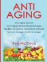 Anti-Aging: Anti-Aging Secrets Anti-Aging Medical Breakthroughs The Best All Natural Methods And Foods To Look Younger And Live Longer (Anti-Aging Secrets to Living Longer Through)