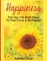 Happiness: The Top 100 Best Ways To Feel Good & Be Happy (Happiness Guide & Strategies for Eliminating Fear)