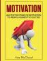 Motivation: Master The Power Of Motivation To Propel Yourself To Success (Powerful Brain Boosting Strategies to Help)