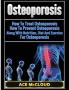 Osteoporosis: How To Treat Osteoporosis: How To Prevent Osteoporosis: Along With Nutrition Diet And Exercise For Osteoporosis (Reverse or Prevent Bone Loss from Osteoporosis All)