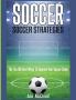 Soccer: Soccer Strategies: The Top 100 Best Ways To Improve Your Soccer Game (Best Strategies Exercises Nutrition & Training)