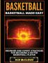 Basketball: Basketball Made Easy: Beginner and Expert Strategies For Becoming A Better Basketball Player (Basketball Training Coaching Leadership Winning)