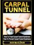 Carpal Tunnel: How To Treat Carpal Tunnel Syndrome: How To Prevent Carpal Tunnel Syndrome (Pain Relief & Treatment for Carpal Tunnel Syndrome)