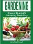 Gardening: Organic Vegetable Gardening Made Easy (Organic Vegetable Gardening Guide for Beginners)
