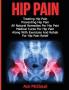 Hip Pain: Treating Hip Pain: Preventing Hip Pain All Natural Remedies For Hip Pain Medical Cures For Hip Pain Along With Exercises And Rehab For ... (Ultimate Guide for Healing Hip Pain with)