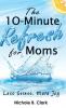 The 10-Minute Refresh for Moms: Less Stress More Joy