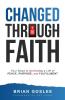 Changed Through Faith: Four Steps to Activating a Life of Peace Purpose and Fulfillment