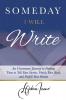 Someday I Will Write: An Uncommon Journey to Finding Time to Tell Your Stories Finish Your Book and Fulfill Your Dream