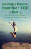 Creating a Happier Healthier YOU: 3 Steps to Finally Break Free from the Pain and Frustration of Suffering With Chronic Illness