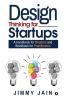 Design Thinking For Startups: A Handbook For Readers And Workbook For Practitioners
