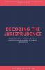 Decoding The Jurisprudence: A Compilation Of Objectives List Of QuotesTheories & Books Of Jurists.: A Compilation Of Objectives List Of QuotesTheories And Books Of Jurists.