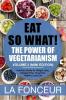 Eat So What! The Power Of Vegetarianism Volume 2 : Nutrition Guide For Weight Loss Disease Free Drug Free Healthy Long Life (Mini Edition)
