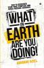 What On Earth Are You Doing! : How To Discover Your True Purpose And Build Massive Success