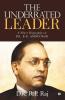 The Underrated Leader : A Short Biography On Dr. B.R. Ambedkar