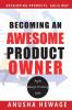 Becoming an Awesome Product Owner: Developing Products in the Agile Way: 1 (Agile Product Development)