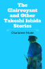 The Clairvoyant and Other Takeshi Ishida Stories