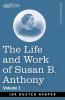 The Life and Work of Susan B. Anthony Volume I: Including Public Addresses Her Own Letters and Many From Her Contemporaries A Story of the Evolution of the Status of Woman