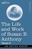 The Life and Work of Susan B. Anthony Volume II: Including Public Addresses Her Own Letters and Many From Her Contemporaries A Story of the Evolution of the Status of Woman