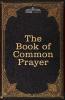 The Book of Common Prayer: and Administration of the Sacraments and other Rites and Ceremonies of the Church after the use of the Church of England