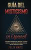 Guia del Misticismo en Espanol: Todo Sobre el Despertar del Tercer Ojo y las Auras. 2 Libros en 1 - La Guía Completa de Auras en Español Guía del Tercer Ojo en Español