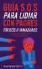 Guía S.O.S Para Lidiar Con Padres Tóxicos O Inmaduros: Cómo Tratar Con Padres Tóxicos, Narcisistas O Inmaduros (Spanish Edition)