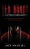 Ted Bundy, El Asesino Carismático: Los Escalofriantes Actos De Uno De Los Asesinos Seriales Más Famosos De La Historia (Spanish Edition)