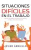 Situaciones Difíciles En El Trabajo: Cómo Lidiar Con Los Problemas Más Comunes Que Nos Enfrentamos En El Trabajo Y A Poner Límites Correctamente (Spanish Edition)
