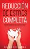 Reducción De Estrés Completa: Los Poderosos Métodos Que Te Ayudarán A Aliviar Y Reducir Los Niveles De Estrés Tóxicos En Tu Vida (Spanish Edition)