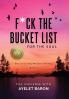 F*ck the Bucket List for the Soul: Discover the Wonder of You: 1