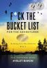F*ck the Bucket List for the Adventurer: Trekking into the Unknown: 2