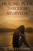 Healing Pcos Through Ayurveda (The Hidden Epidemic) : Herbal Yogic And Dietic Wayout