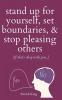 Stand Up For Yourself Set Boundaries & Stop Pleasing Others (if that's okay with you?)