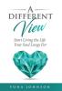 A Different View: Start Living the Life Your Soul Longs For
